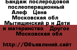 Бандаж послеродовой послеоперационный “Алеф › Цена ­ 400 - Московская обл., Мытищинский р-н Дети и материнство » Другое   . Московская обл.